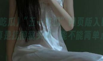 “五一吃瓜”网页版入口导航，真是找得我头疼，能不能简单点！