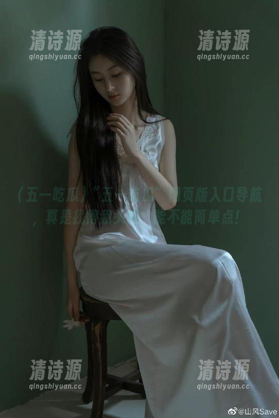 “五一吃瓜”网页版入口导航,真是找得我头疼,能不能简单点! “五一吃瓜”网页版入口导航,真是找得我头疼,能不能简单点!