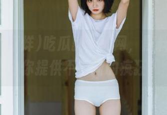 吃瓜就上官网，黑料不打烊为你提供不间断的疯狂！